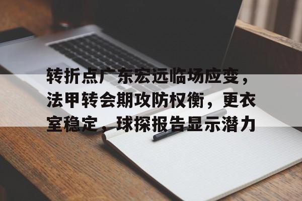 关于转折点广东宏远临场应变，法甲转会期攻防权衡，更衣室稳定，球探报告显示潜力的信息